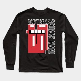 Don't be a square Man! Long Sleeve T-Shirt